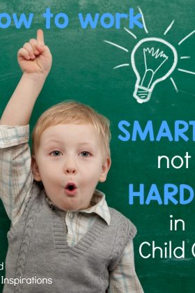 Tips to work smarter not harder in child care.